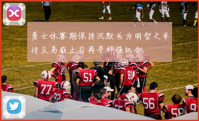 勇士休赛期保持沉默或为明智之举待交易截止日再寻补强机会
