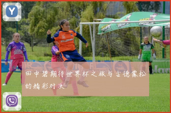 田中碧期待世界杯之旅与古德蒙松的精彩对决