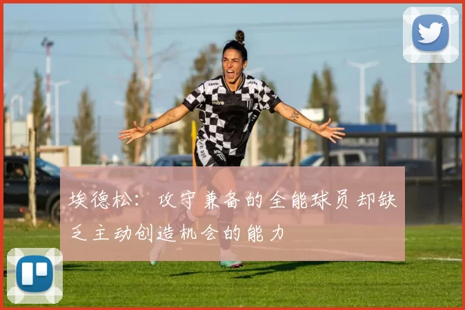 埃德松：攻守兼备的全能球员却缺乏主动创造机会的能力